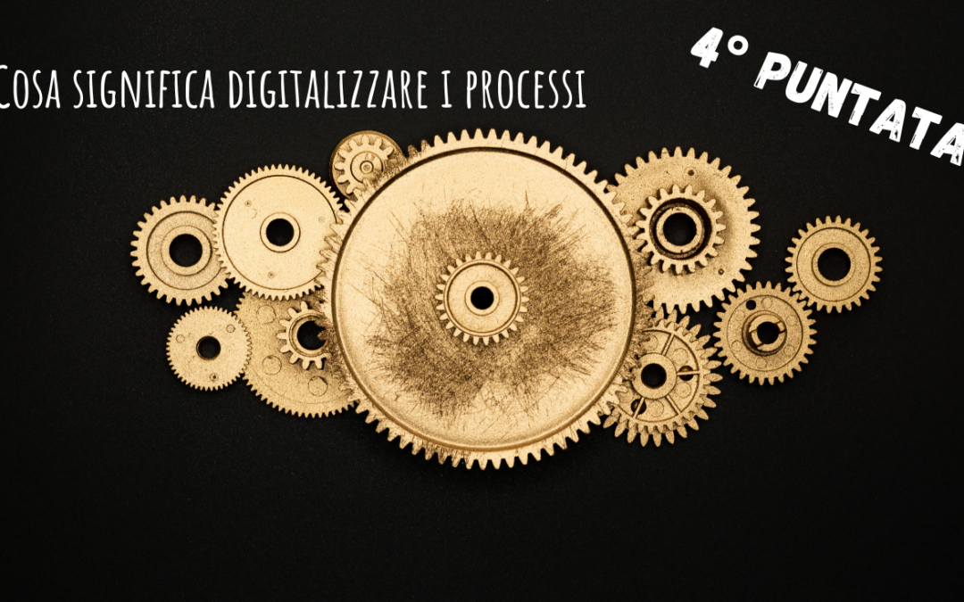 Cosa significa digitalizzare i processi: Pt.4