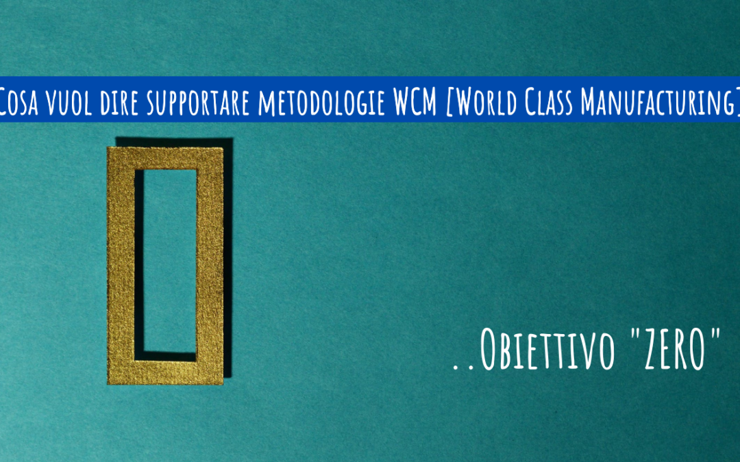 Cosa vuol dire supportare metodologie WCM – World Class Manufacturing