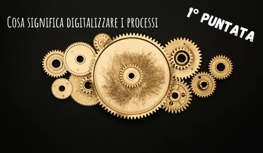 Cosa significa digitalizzare i processi: Pt.1