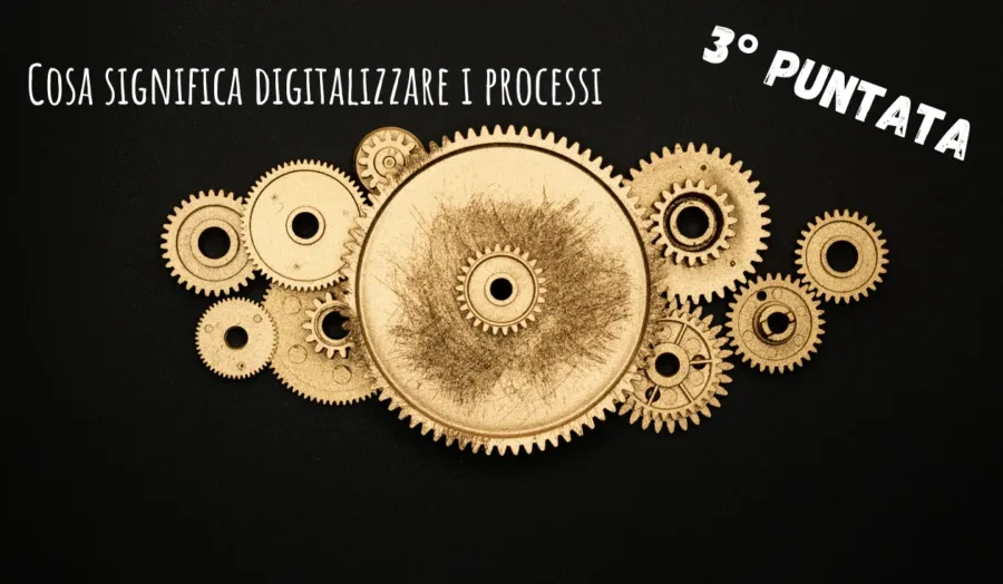 Cosa significa digitalizzare i processi: Pt.3